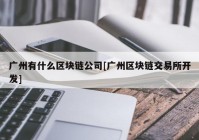 广州有什么区块链公司[广州区块链交易所开发]