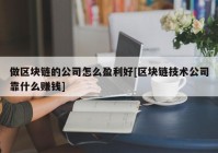 做区块链的公司怎么盈利好[区块链技术公司靠什么赚钱]