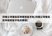 印度公司推出区块链智能手机[印度公司推出区块链智能手机的原因]