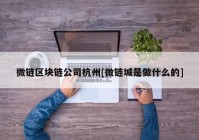 微链区块链公司杭州[微链城是做什么的]