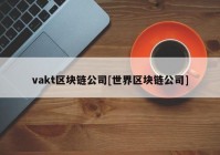 vakt区块链公司[世界区块链公司]